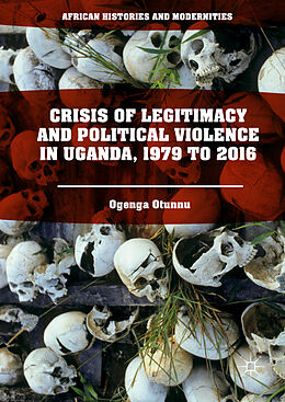 Fester Einband Crisis of Legitimacy and Political Violence in Uganda, 1979 to 2016 von Ogenga Otunnu