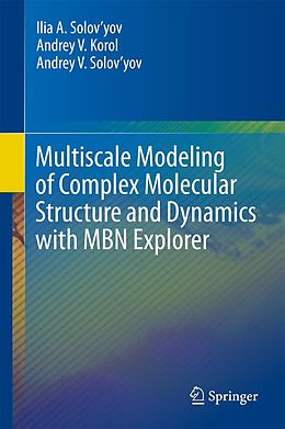 E-Book (pdf) Multiscale Modeling of Complex Molecular Structure and Dynamics with MBN Explorer von Ilia A. Solov'Yov, Andrey V. Korol, Andrey V. Solov'Yov