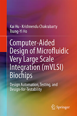 Livre Relié Computer-Aided Design of Microfluidic Very Large Scale Integration (mVLSI) Biochips de Kai Hu, Tsung-Yi Ho, Krishnendu Chakrabarty