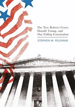 E-Book (pdf) The New Roberts Court, Donald Trump, and Our Failing Constitution von Stephen M. Feldman