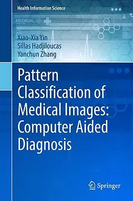 E-Book (pdf) Pattern Classification of Medical Images: Computer Aided Diagnosis von Xiao-Xia Yin, Sillas Hadjiloucas, Yanchun Zhang