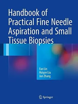 E-Book (pdf) Handbook of Practical Fine Needle Aspiration and Small Tissue Biopsies von Fan Lin, Haiyan Liu, Jun Zhang