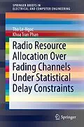 E-Book (pdf) Radio Resource Allocation Over Fading Channels Under Statistical Delay Constraints von Tho Le-Ngoc, Khoa Tran Phan
