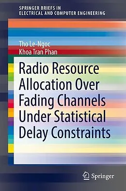 E-Book (pdf) Radio Resource Allocation Over Fading Channels Under Statistical Delay Constraints von Tho Le-Ngoc, Khoa Tran Phan