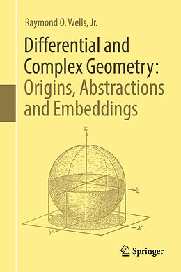 Livre Relié Differential and Complex Geometry: Origins, Abstractions and Embeddings de Jr. Wells