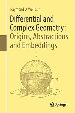E-Book (pdf) Differential and Complex Geometry: Origins, Abstractions and Embeddings von Jr. Wells