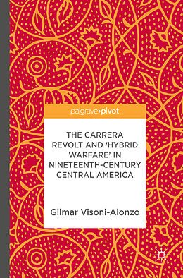 Fester Einband The Carrera Revolt and 'Hybrid Warfare' in Nineteenth-Century Central America von Gilmar Visoni-Alonzo