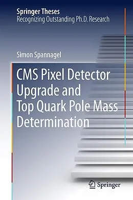 E-Book (pdf) CMS Pixel Detector Upgrade and Top Quark Pole Mass Determination von Simon Spannagel