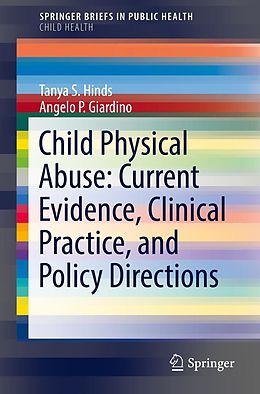 E-Book (pdf) Child Physical Abuse: Current Evidence, Clinical Practice, and Policy Directions von Tanya S. Hinds, Angelo P. Giardino