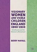 E-Book (pdf) Visionary Women and Visible Children, England 1900-1920 von Berry Mayall