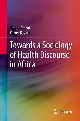 E-Book (pdf) Towards a Sociology of Health Discourse in Africa von Jimoh Amzat, Oliver Razum