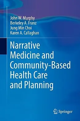 E-Book (pdf) Narrative Medicine and Community-Based Health Care and Planning von John W Murphy, Berkeley A. Franz, Jung Min Choi