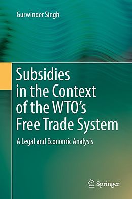 E-Book (pdf) Subsidies in the Context of the WTO's Free Trade System von Gurwinder Singh