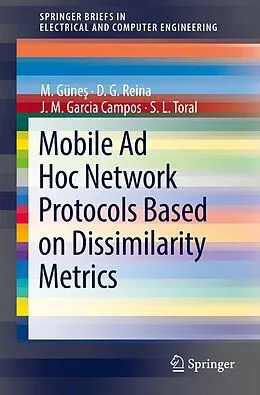 E-Book (pdf) Mobile Ad Hoc Network Protocols Based on Dissimilarity Metrics von M. Günes, D. G. Reina, J. M. Garcia Campos
