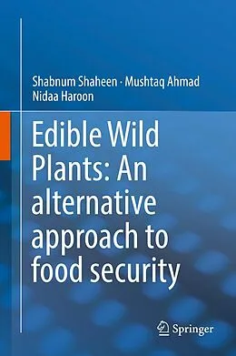 E-Book (pdf) Edible Wild Plants: An alternative approach to food security von Shabnum Shaheen, Mushtaq Ahmad, Nidaa Haroon