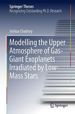 E-Book (pdf) Modelling the Upper Atmosphere of Gas-Giant Exoplanets Irradiated by Low-Mass Stars von Joshua Chadney