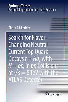 Fester Einband Search for Flavor-Changing Neutral Current Top Quark Decays t   Hq, with H   bb  , in pp Collisions at  s = 8 TeV with the ATLAS Detector von Shota Tsiskaridze