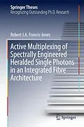 E-Book (pdf) Active Multiplexing of Spectrally Engineered Heralded Single Photons in an Integrated Fibre Architecture von Robert J. A. Francis-Jones