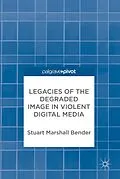 E-Book (pdf) Legacies of the Degraded Image in Violent Digital Media von Stuart Marshall Bender