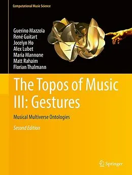E-Book (pdf) The Topos of Music III: Gestures von Guerino Mazzola, René Guitart, Jocelyn Ho