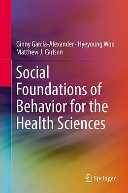E-Book (pdf) Social Foundations of Behavior for the Health Sciences von Ginny Garcia-Alexander, Hyeyoung Woo, Matthew J. Carlson