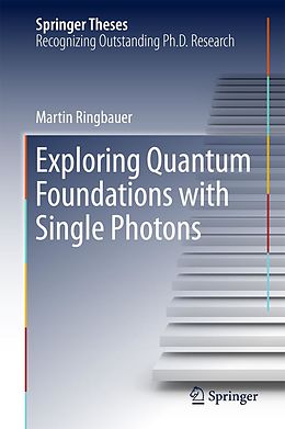 E-Book (pdf) Exploring Quantum Foundations with Single Photons von Martin Ringbauer