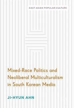 E-Book (pdf) Mixed-Race Politics and Neoliberal Multiculturalism in South Korean Media von Ji-Hyun Ahn