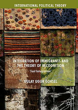 Livre Relié Integration of Immigrants and the Theory of Recognition de Gulay Ugur Goksel