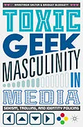 E-Book (pdf) Toxic Geek Masculinity in Media von Anastasia Salter, Bridget Blodgett