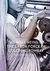 eBook (pdf) The Well-Being of the Labor Force in Colonial Bombay de Priyanka Srivastava