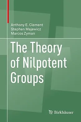 E-Book (pdf) The Theory of Nilpotent Groups von Anthony E. Clement, Stephen Majewicz, Marcos Zyman