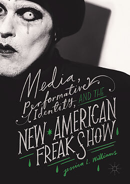Fester Einband Media, Performative Identity, and the New American Freak Show von Jessica L. Williams