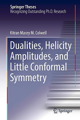 E-Book (pdf) Dualities, Helicity Amplitudes, and Little Conformal Symmetry von Kitran Macey M. Colwell