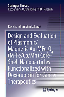 Fester Einband Design and Evaluation of Plasmonic/Magnetic Au-MFe2O4 (M-Fe/Co/Mn) Core-Shell Nanoparticles Functionalized with Doxorubicin for Cancer Therapeutics von Ravichandran Manisekaran
