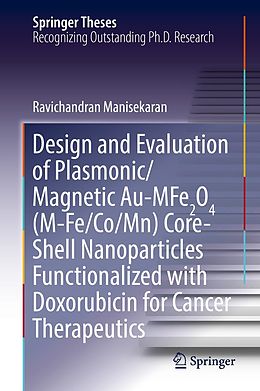 E-Book (pdf) Design and Evaluation of Plasmonic/Magnetic Au-MFe2O4 (M-Fe/Co/Mn) Core-Shell Nanoparticles Functionalized with Doxorubicin for Cancer Therapeutics von Ravichandran Manisekaran