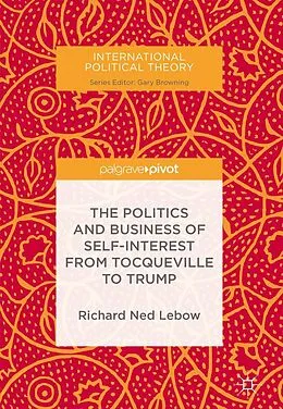 E-Book (pdf) The Politics and Business of Self-Interest from Tocqueville to Trump von Richard Ned Lebow
