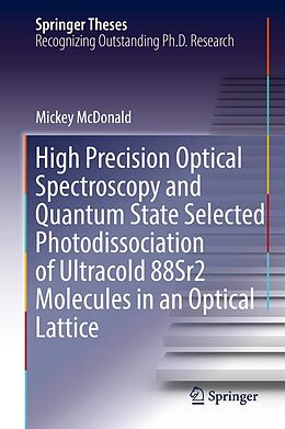 E-Book (pdf) High Precision Optical Spectroscopy and Quantum State Selected Photodissociation of Ultracold 88Sr2 Molecules in an Optical Lattice von Mickey McDonald