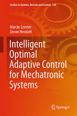 Livre Relié Intelligent Optimal Adaptive Control for Mechatronic Systems de Zenon Hendzel, Marcin Szuster