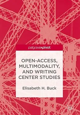E-Book (pdf) Open-Access, Multimodality, and Writing Center Studies von Elisabeth H. Buck