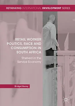 E-Book (pdf) Retail Worker Politics, Race and Consumption in South Africa von Bridget Kenny