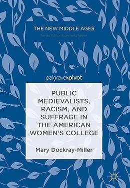 E-Book (pdf) Public Medievalists, Racism, and Suffrage in the American Women's College von Mary Dockray-Miller