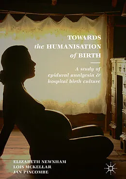 E-Book (pdf) Towards the Humanisation of Birth von Elizabeth Newnham, Lois McKellar, Jan Pincombe