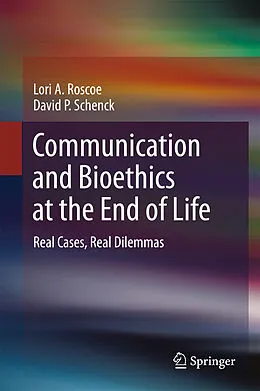 E-Book (pdf) Communication and Bioethics at the End of Life von Lori A. Roscoe, David P. Schenck