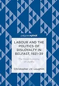 E-Book (pdf) Labour and the Politics of Disloyalty in Belfast, 1921-39 von Christopher J. V. Loughlin