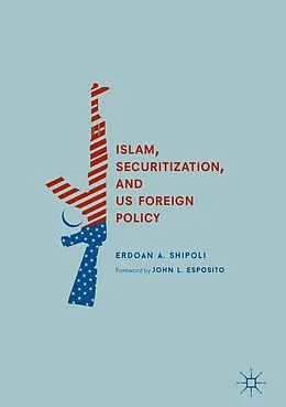 E-Book (pdf) Islam, Securitization, and US Foreign Policy von Erdoan A. Shipoli