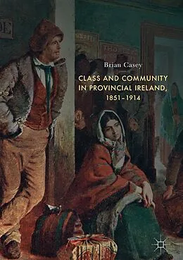 E-Book (pdf) Class and Community in Provincial Ireland, 1851-1914 von Brian Casey