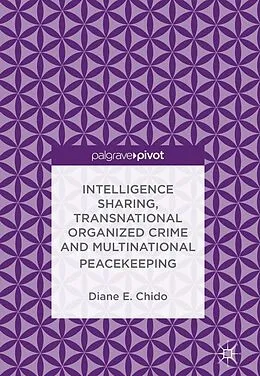 E-Book (pdf) Intelligence Sharing, Transnational Organized Crime and Multinational Peacekeeping von Diane E. Chido