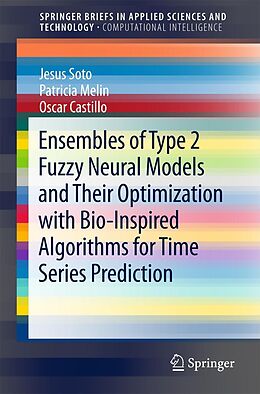 E-Book (pdf) Ensembles of Type 2 Fuzzy Neural Models and Their Optimization with Bio-Inspired Algorithms for Time Series Prediction von Jesus Soto, Patricia Melin, Oscar Castillo