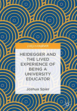 E-Book (pdf) Heidegger and the Lived Experience of Being a University Educator von Joshua Spier