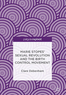 E-Book (pdf) Marie Stopes' Sexual Revolution and the Birth Control Movement von Clare Debenham